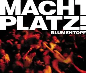 Blumentopf – Macht Platz!