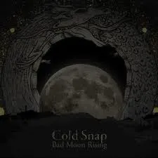 Cold Snap – Bad Moon Rising