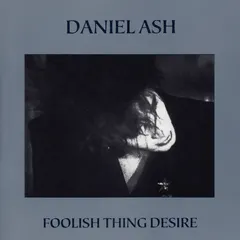 Daniel Ash – Foolish Thing Desire (CD)