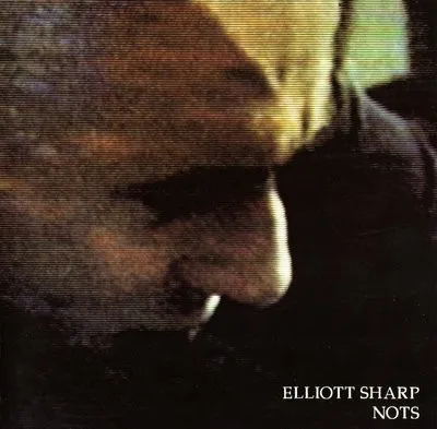 Elliott Sharp – Nots