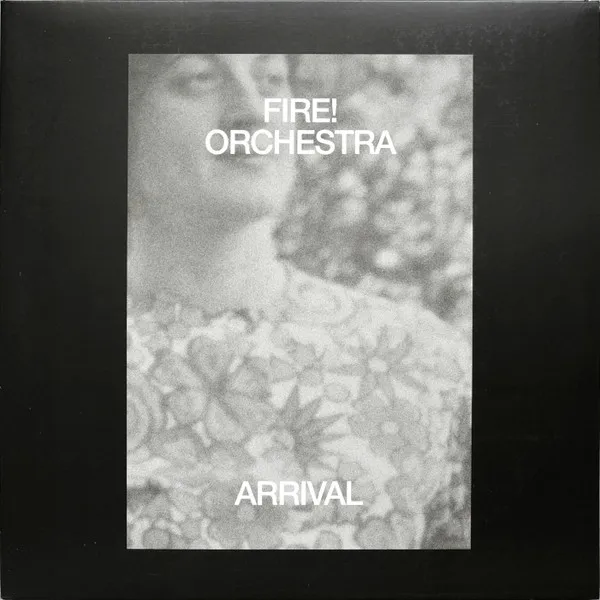 Fire! Orchestra – Arrival