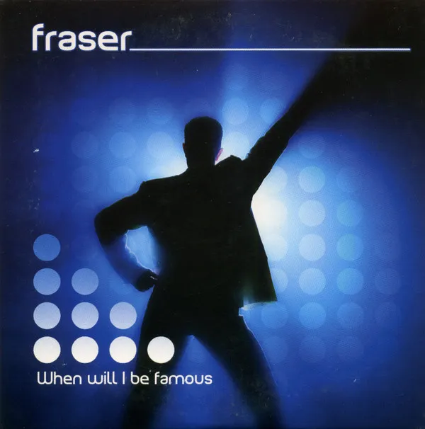 Fraser (5) – When Will I Be Famous