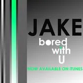 JAKE* – Bored With U