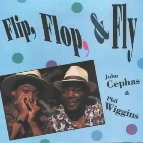 John Cephas & Phil Wiggins – Flip, Flop, & Fly