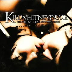Killwhitneydead – Nothing Less Nothing More (CD, Album)
