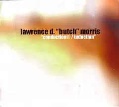 Lawrence D. "Butch" Morris* – Conduction® / Induction (CD, Album)