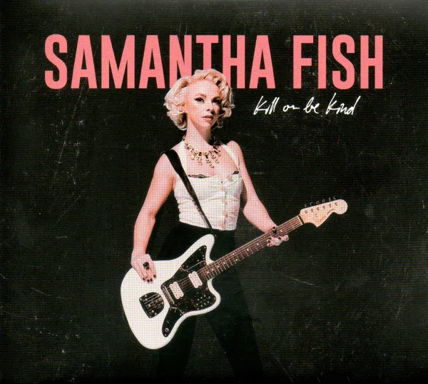 Samantha Fish – Kill Or Be Kind