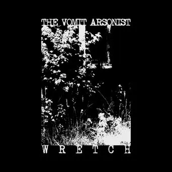 The Vomit Arsonist – Wretch