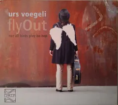 Urs Voegeli – FlyOut „Not All Birds Play Be-bop“ (CD)