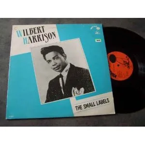Wilbert Harrison – The Small Labels