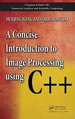 A concise introduction to image processing using C++ by Meiqinq Wang