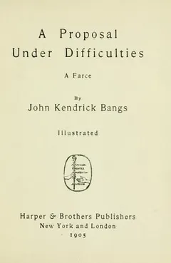 A proposal under difficulties by John Kendrick Bangs