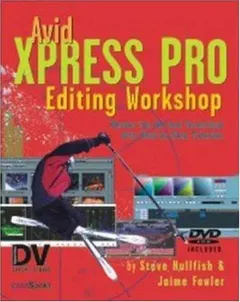 Avid Xpress Pro Editing Workshop by Steve Hullfish