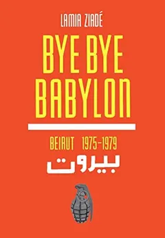 Bye bye Babylon by Lamia Ziadé