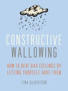Constructive Wallowing by Tina Gilbertson