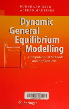 Dynamic General Equilibrium Modelling by Burkhard Heer