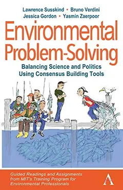 Environmental Problem-Solving : Balancing Science and Politics Using Consensus Building Tools by Lawrence Susskind