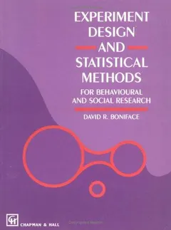 Experiment Design and Statistical Methods For Behavioural and Social Research by David R. Boniface