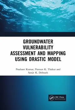 Groundwater Vulnerability Assessment and Mapping Using DRASTIC Model by Prashant Kumar