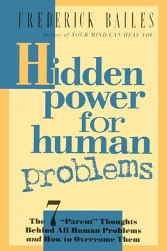 Hidden power for human problems by Frederick W. Bailes