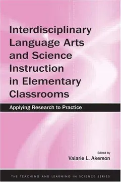 Interdisciplinary Language Arts and Science Instruction in Elementary Classrooms by Valarie L. Akerson