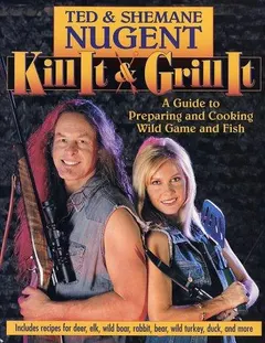 Kill It & Grill It by Ted Nugent