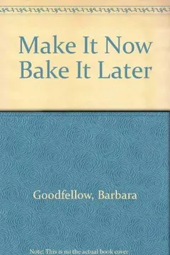 Make it Now--Bake it Later by Barbara Goodfellow