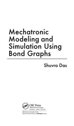 Mechatronic Modeling and Simulation Using Bond Graphs by Shuvra Das