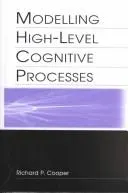 Modelling high-level cognitive processes by Richard P. Cooper With Contributi