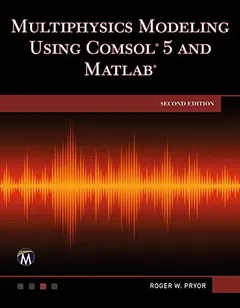 Multiphysics Modeling Using COMSOL5 and MATLAB by Roger W. Pryor