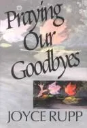 Praying our goodbyes by Joyce Rupp