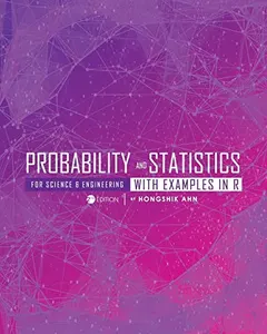 Probability and Statistics for Science and Engineering with Examples in R by Hongshik Ahn