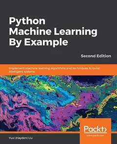 Python Machine Learning by Example by Yuxi (Hayden) Liu