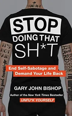 Stop Doing That Sh*t by Gary John Bishop