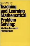 Teaching and Learning Mathematical Problem Solving by Edward A. Silver