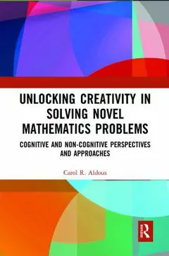 Unlocking Creativity in Solving Novel Mathematics Problems by Carol R. Aldous