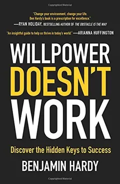 Willpower doesn't work by Benjamin Hardy