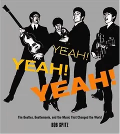 Yeah! Yeah! Yeah! by Bob Spitz